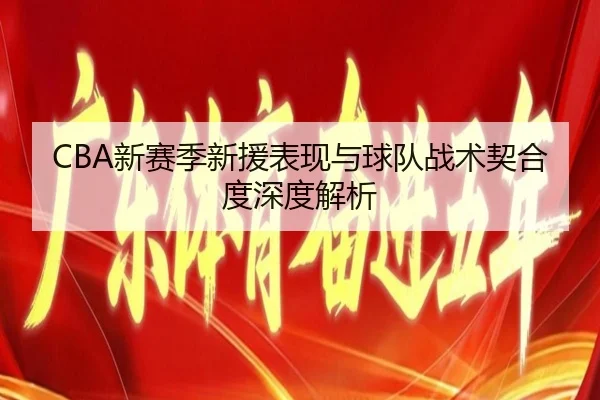CBA新赛季新援表现与球队战术契合度深度解析